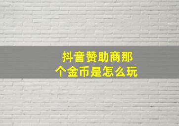 抖音赞助商那个金币是怎么玩