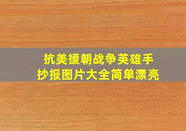 抗美援朝战争英雄手抄报图片大全简单漂亮