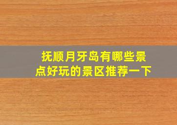 抚顺月牙岛有哪些景点好玩的景区推荐一下