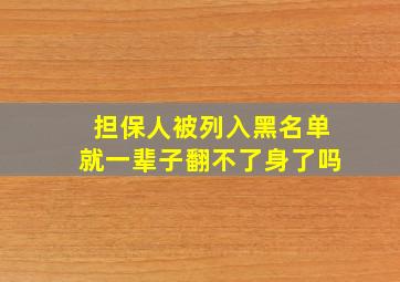 担保人被列入黑名单就一辈子翻不了身了吗