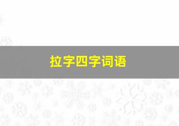 拉字四字词语