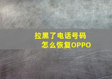 拉黑了电话号码怎么恢复OPPO