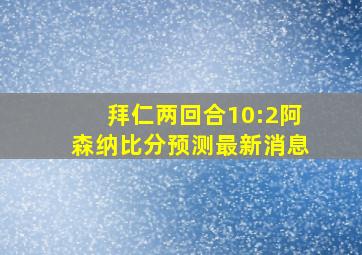 拜仁两回合10:2阿森纳比分预测最新消息