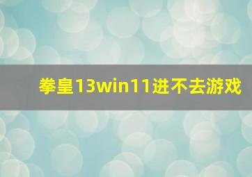 拳皇13win11进不去游戏