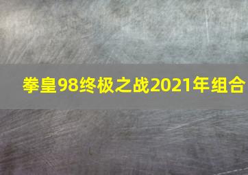 拳皇98终极之战2021年组合