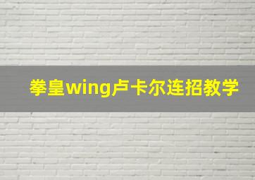 拳皇wing卢卡尔连招教学