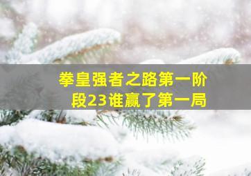 拳皇强者之路第一阶段23谁赢了第一局