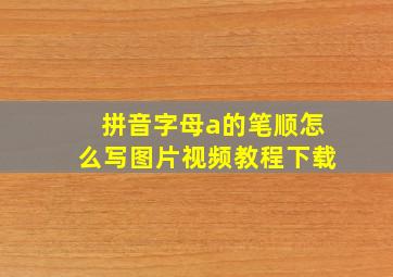 拼音字母a的笔顺怎么写图片视频教程下载