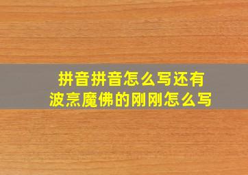 拼音拼音怎么写还有波烹魔佛的刚刚怎么写