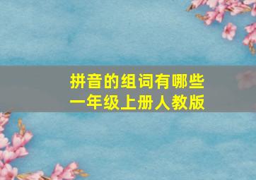 拼音的组词有哪些一年级上册人教版