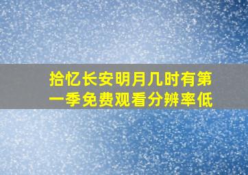 拾忆长安明月几时有第一季免费观看分辨率低