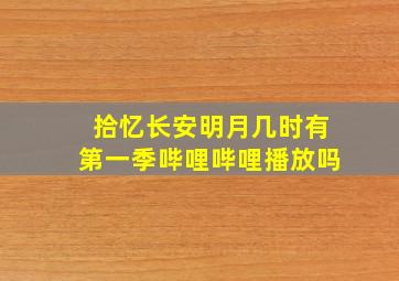 拾忆长安明月几时有第一季哔哩哔哩播放吗