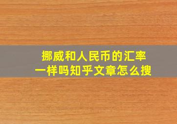 挪威和人民币的汇率一样吗知乎文章怎么搜