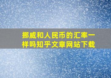 挪威和人民币的汇率一样吗知乎文章网站下载