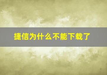 捷信为什么不能下载了