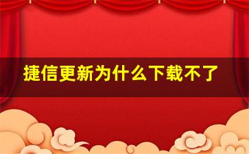 捷信更新为什么下载不了