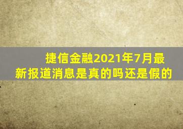 捷信金融2021年7月最新报道消息是真的吗还是假的