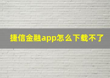 捷信金融app怎么下载不了