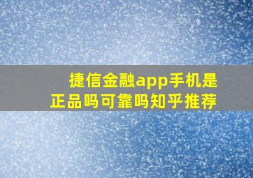 捷信金融app手机是正品吗可靠吗知乎推荐