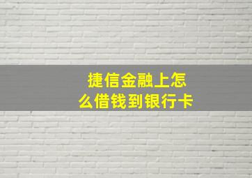 捷信金融上怎么借钱到银行卡