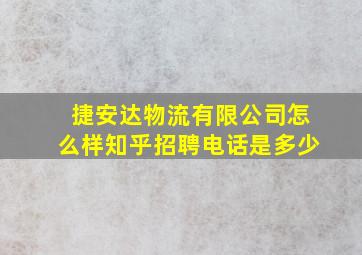 捷安达物流有限公司怎么样知乎招聘电话是多少