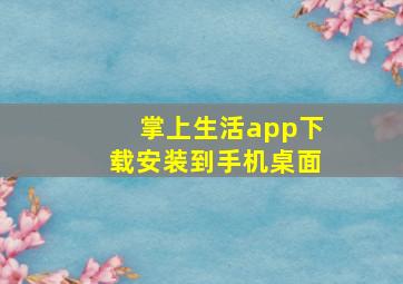 掌上生活app下载安装到手机桌面