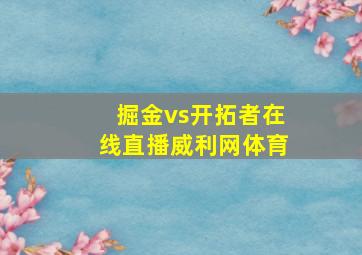 掘金vs开拓者在线直播威利网体育