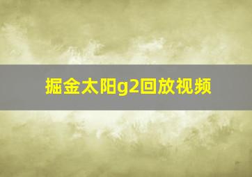 掘金太阳g2回放视频