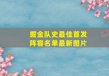 掘金队史最佳首发阵容名单最新图片