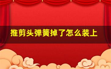 推剪头弹簧掉了怎么装上