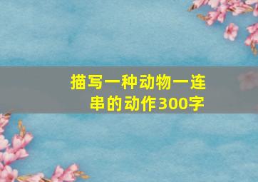 描写一种动物一连串的动作300字