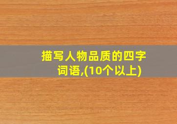 描写人物品质的四字词语,(10个以上)