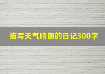 描写天气晴朗的日记300字