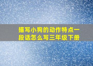 描写小狗的动作特点一段话怎么写三年级下册