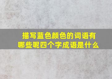 描写蓝色颜色的词语有哪些呢四个字成语是什么