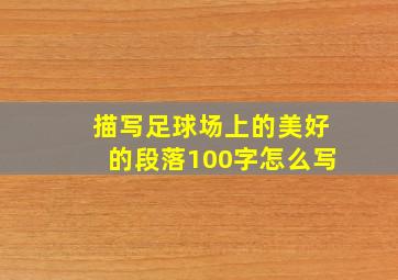 描写足球场上的美好的段落100字怎么写