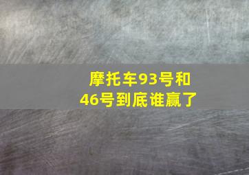 摩托车93号和46号到底谁赢了