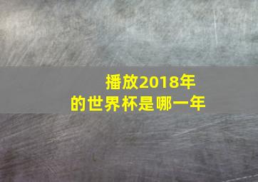 播放2018年的世界杯是哪一年