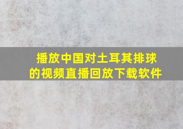 播放中国对土耳其排球的视频直播回放下载软件