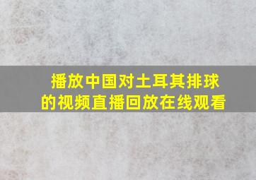 播放中国对土耳其排球的视频直播回放在线观看