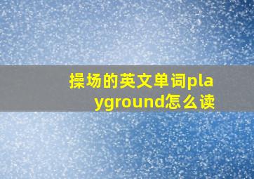 操场的英文单词playground怎么读