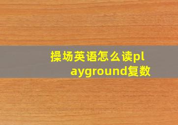 操场英语怎么读playground复数