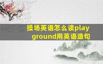 操场英语怎么读playground用英语造句