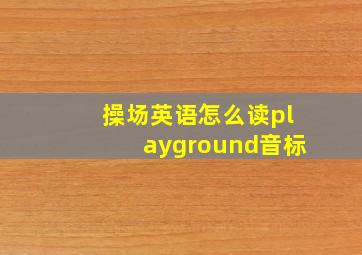 操场英语怎么读playground音标