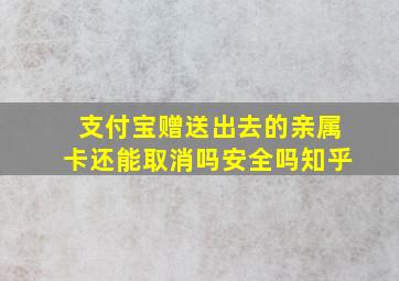 支付宝赠送出去的亲属卡还能取消吗安全吗知乎