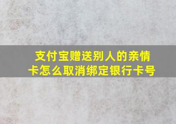 支付宝赠送别人的亲情卡怎么取消绑定银行卡号