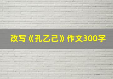 改写《孔乙己》作文300字