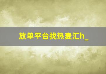 放单平台找热麦汇h_