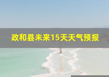 政和县未来15天天气预报