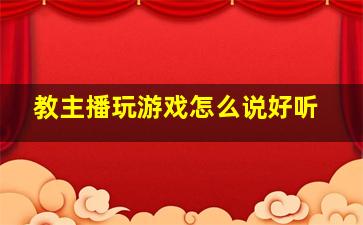 教主播玩游戏怎么说好听